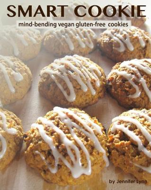 Smart Cookie: mind-bending vegan gluten-free cookies by Jennifer Lynn 9781522748359