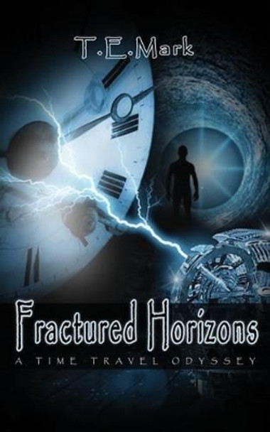 Fractured Horizons: A Time Travel Odyssey by T E Mark 9781522800279