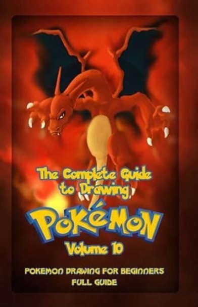 The Complete Guide To Drawing Pokemon Volume 10: Pokemon Drawing for Beginners: Full Guide Volume 10 by Gala Publication 9781522801658