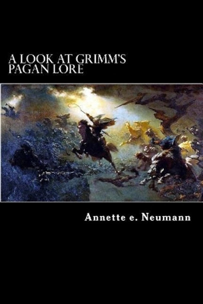 A Look at Grimm's Pagan Lore by Annette E Neumann 9781522839781