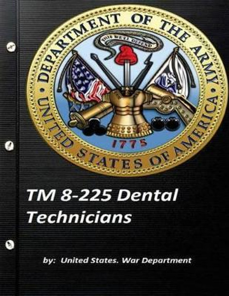 TM 8-225 Dental Technicians by United States. War Department by United States War Department 9781522877028