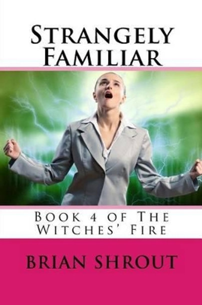 Strangely Familiar: Book 4 of The Witches' Fire by Brian Shrout 9781522936176