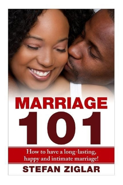 Marriage 101: How to Have a Long-lasting, Happy and Intimate Marriage! by Stefan Ziglar 9781523237210