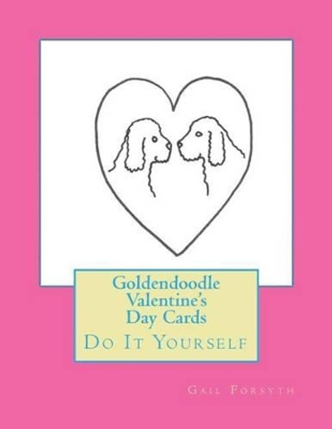 Goldendoodle Valentine's Day Cards: Do It Yourself by Gail Forsyth 9781523268603