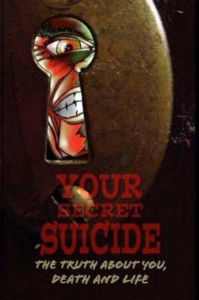 Your Secret Suicide: The Truth About You, Death and Life by Carlton Gorrell Jr 9781523297900