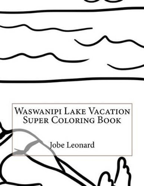 Waswanipi Lake Vacation Super Coloring Book by Jobe Leonard 9781523650699
