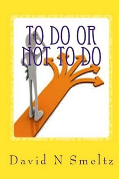 To Do or Not to Do: Life has Decisions by David N Smeltz Sr 9781523334858