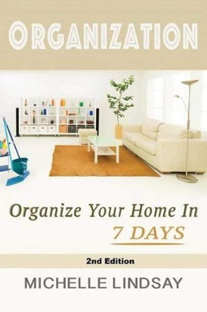 Organization: Declutter & Organize Your Home In 7 Days! by Michelle Lindsay 9781523379408