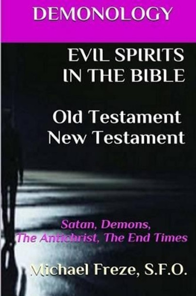 DEMONOLOGY EVIL SPIRITS IN THE BIBLE Old Testament New Testament: Satan, Demons, by Michael Freze 9781523418589