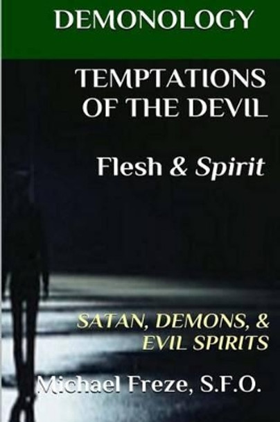 DEMONOLOGY TEMPTATIONS OF THE DEVIL Flesh & Spirit: Satan, Demons, & Evil Spirits by Michael Freze 9781523456710