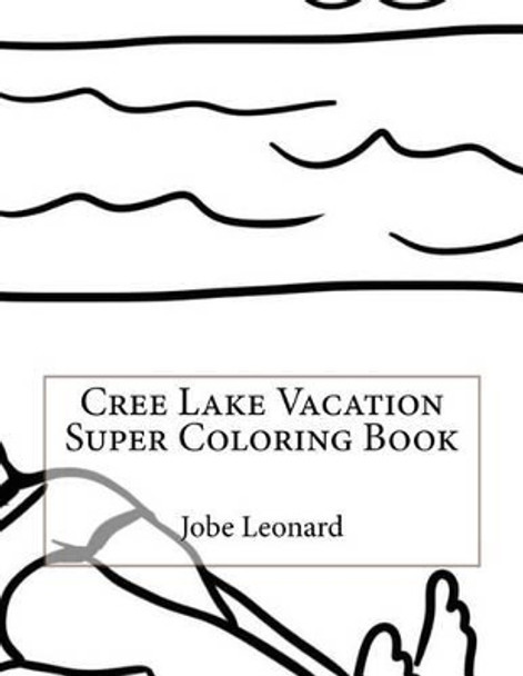 Cree Lake Vacation Super Coloring Book by Jobe Leonard 9781523629022