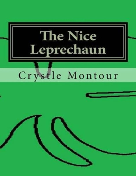 The nice Leprechaun: By: Crystle Jo Montour by Crystle Jo Montour 9781523758197