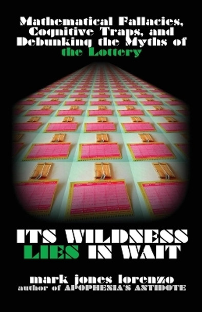 Its Wildness Lies in Wait: Mathematical Fallacies, Cognitive Traps, and Debunking the Myths of the Lottery by Mark Jones Lorenzo 9781523821259