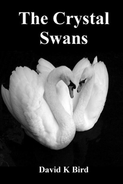 The Crystal Swans by David K Bird 9781523916016