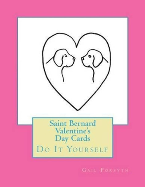 Saint Bernard Valentine's Day Cards: Do It Yourself by Gail Forsyth 9781523950461