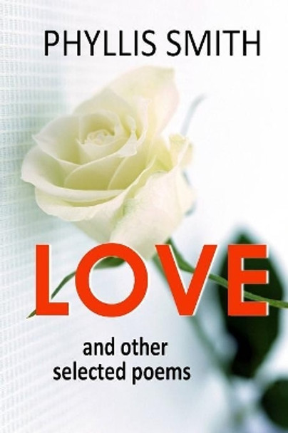 Love and Other Selected Poems by Phyllis Smith 9781523975235