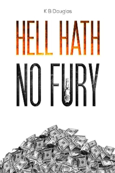 Hell Hath No Fury by K B Douglas 9781528982382