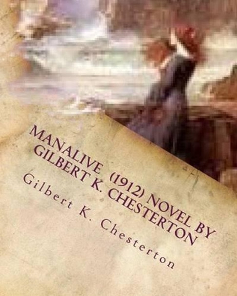 Manalive (1912) NOVEL by Gilbert K. Chesterton by Gilbert K Chesterton 9781530025305