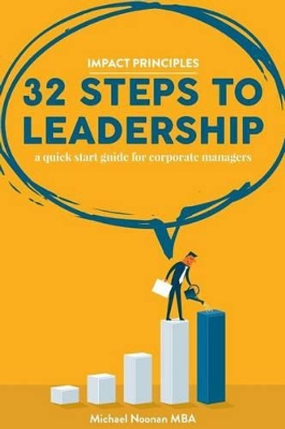 32 Steps To Leadership: a quick start guide for corporate managers by Michael Noonan Mba 9781530065295