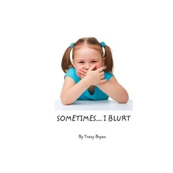 Sometimes...I Blurt! by Tracy Bryan 9781530072460