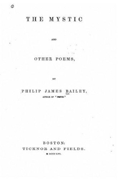 The Mystic and Other Poems by Philip James Bailey 9781530102198