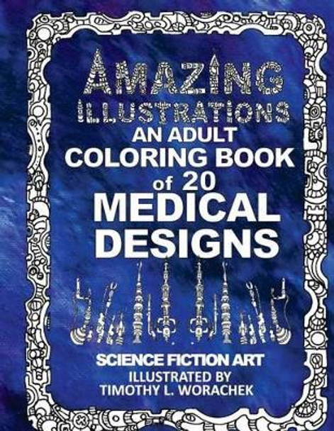 Amazing Illustrations-Medical Designs by Timothy L Worachek 9781530574384