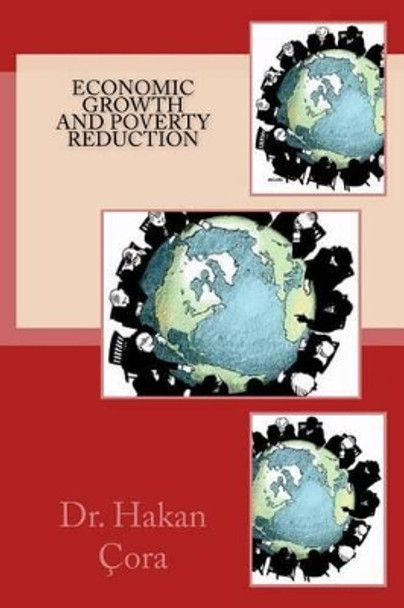 Economic Growth and Poverty Reduction by Dr Hakan Cora 9781530598816