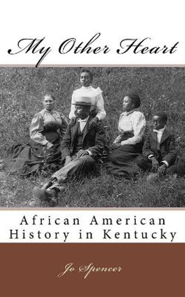 My Other Heart: African American History in Kentucky by Jo Spencer 9781530641086