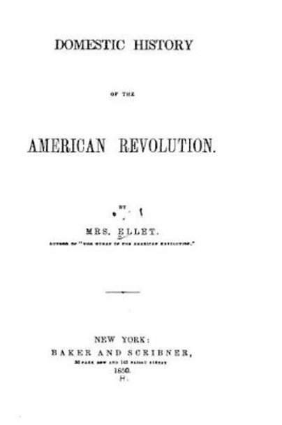 Domestic History of the American Revolution by Mrs Ellet 9781530720507