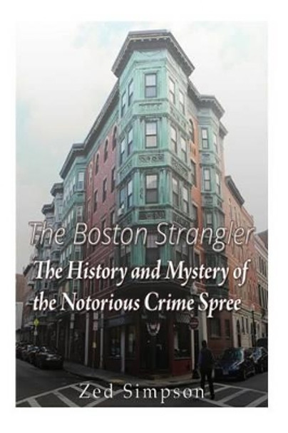 The Boston Strangler: The History and Mystery of the Notorious Crime Spree by Charles River Editors 9781530741069