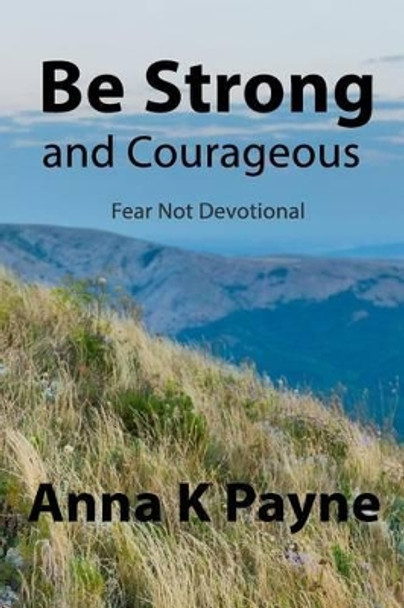 Be Strong and Courageous by Anna K Payne 9781530774951