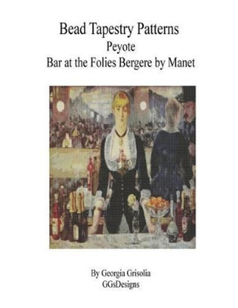 Bead Tapestry Patterns Peyote Bar at the Folies Bergere by Manet by Georgia Grisolia 9781530803224