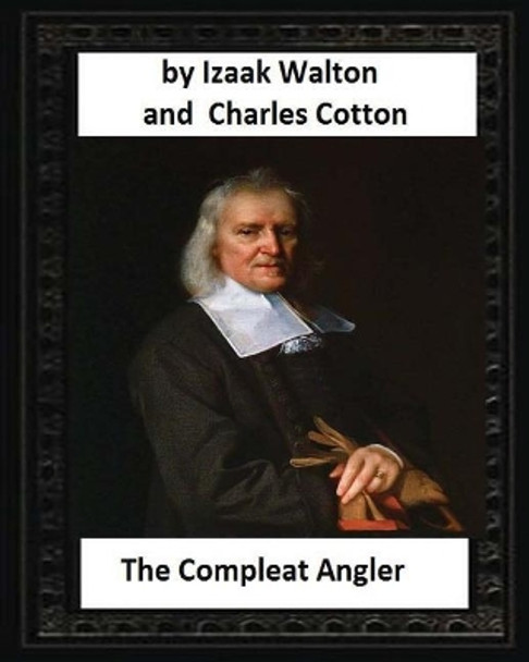 The Compleat Angler, by Izaak Walton and Charles Cotton by Izaak Walton Charles Cotton 9781530827770