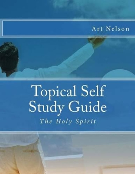 Topical Self Study Guide: The Holy Spirit by Art Nelson 9781530866984