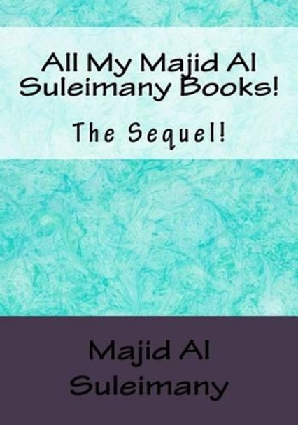 All My Majid Al Suleimany Books!: The Sequel! by Majid Al Suleimany Mba 9781530902736