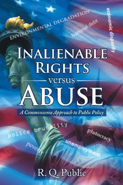 Inalienable Rights versus Abuse: A Commonsense Approach to Public Policy by R Q Public 9781532010453