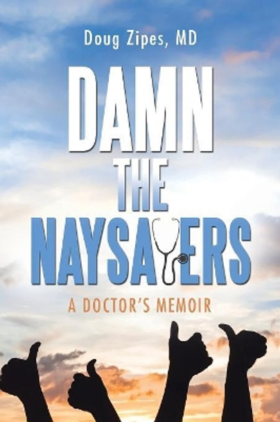 Damn the Naysayers: A Doctor'S Memoir by Doug Zipes 9781532033117