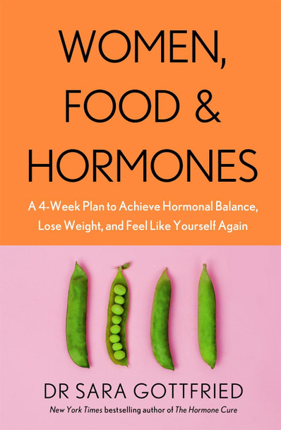 Women, Food and Hormones: A 4-Week Plan to Achieve Hormonal Balance, Lose Weight, and Feel Like Yourself Again by Sara Gottfried
