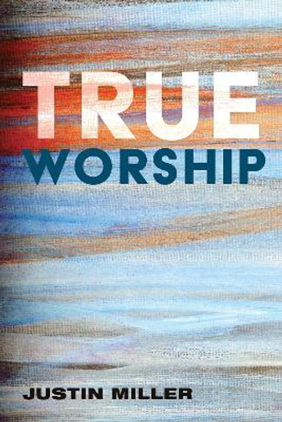 True Worship by Justin Miller 9781532687310