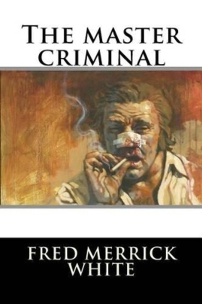 The Master Criminal by Fred Merrick White 9781535361774