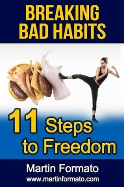 Breaking Bad Habits: 11 Steps to Freedom by Martin Formato 9781533060549