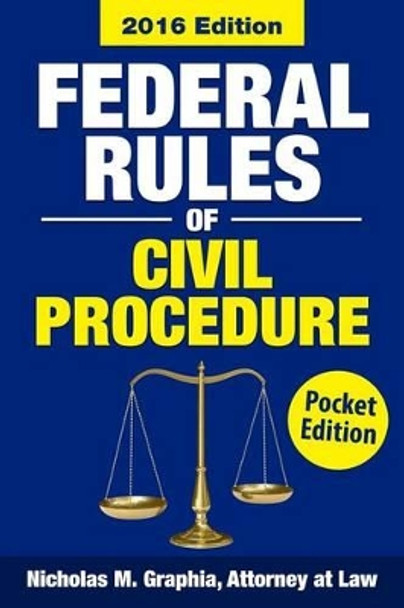 Federal Rules of Civil Procedure 2016, Pocket Edition: Complete Rules as Revised for 2016 by Nicholas M Graphia 9781535308632