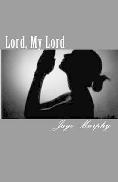 Lord, My Lord by Jaye Murphy 9781453826645