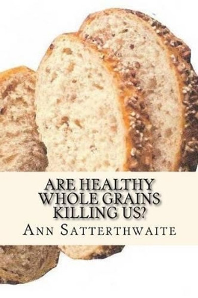 Are Healthy Whole Grains Killing Us?: Discover why eating GRAIN is making us SICK by Ranald Boot 9781505415834
