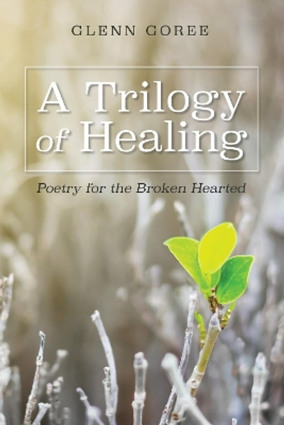 A Trilogy of Healing by Glenn Goree 9781532668555