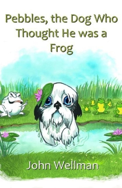 Pebbles, the Dog Who Thought He was a Frog by John Wellman 9781513625614