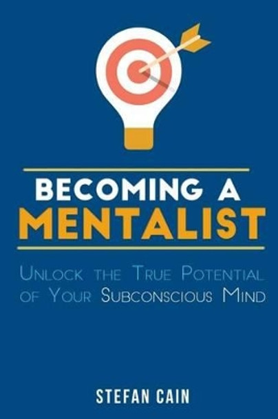 Becoming A Mentalist: Unlock the True Potential of Your Subconscious Mind by Stefan Amber Cain 9781535394604