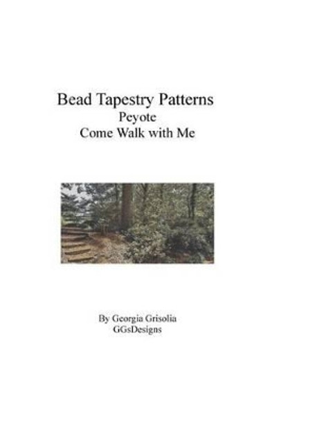 Bead Tapestry Patterns Peyote Come Walk With Me by Georgia Grisolia 9781534985964