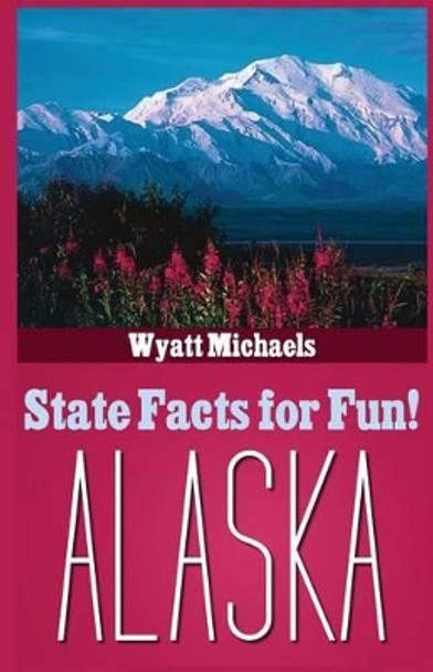 State Facts for Fun! Alaska by Wyatt Michaels 9781514342305