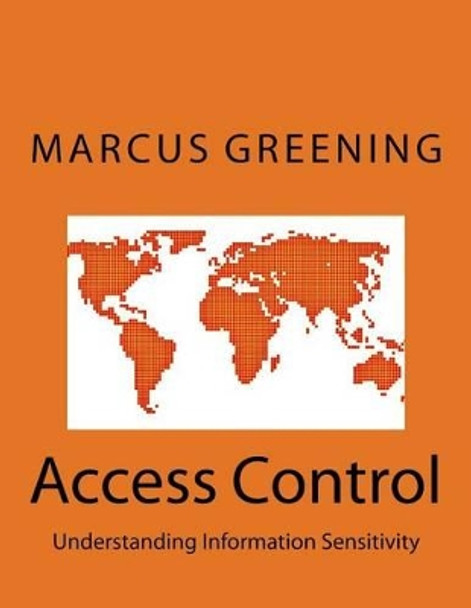 Access Control: Understanding Information Sensitivity by Marcus R Greening 9781530480142